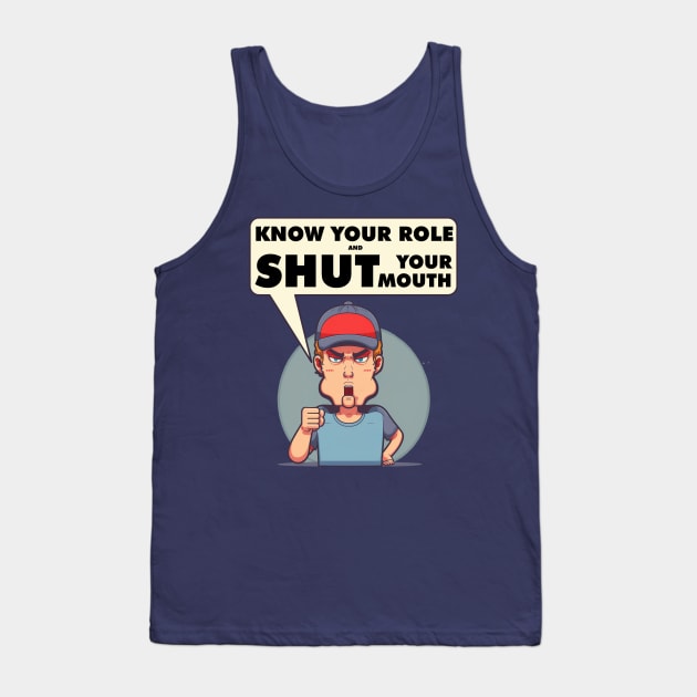 Know Your Role And Shut Your Mouth Tank Top by All About Nerds